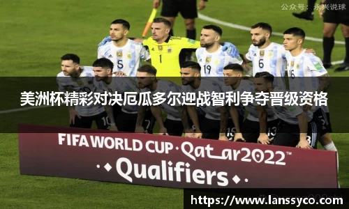 美洲杯精彩对决厄瓜多尔迎战智利争夺晋级资格